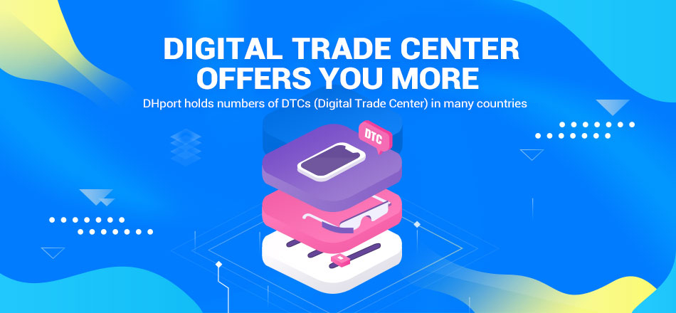 DIGITAL TRADECENTER OFFERS YOU MORE DHport holds numbers of DTCS (Digital Trade Center)in many countries like the US.